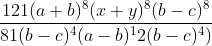 \frac{121(a+b)^8(x+y)^8(b-c)^8}{81(b-c)^4(a-b)^12(b-c)^4)
